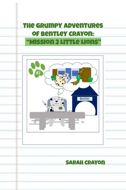 1.2 The Grumpy Adventures of Bentley Crayon:  "Mission 2 Little Lions"